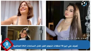 تعرف على أبرز 10 لحظات لنجوم الفن خلال الساعات الـ24 الماضية